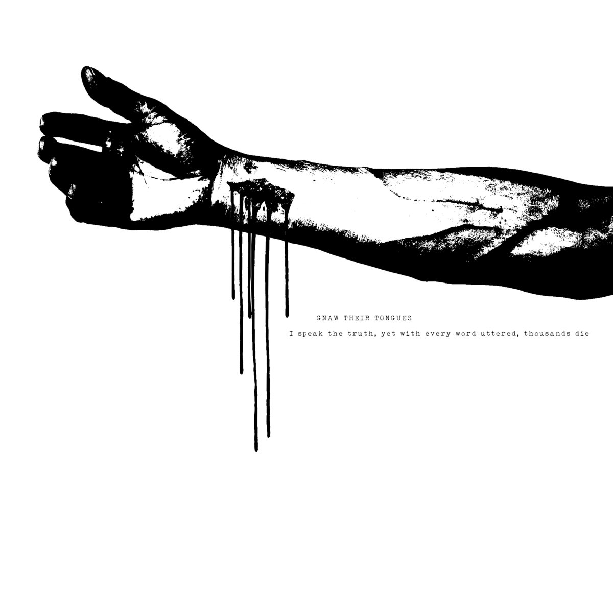 I speak the truth, yet with every word uttered, thousands die — Gnaw Their Tongues